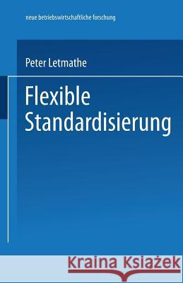 Flexible Standardisierung : Ein Dezentrales Produktionsmanagement-Konzept Fur Kleine Und Mittlere Unternehmen Peter Letmathe 9783824490899