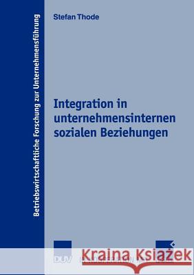 Integration in Unternehmensinternen Sozialen Beziehungen: Theoretischer Ansatz, Operationalisierung Und Bewertung Der Umsetzung Durch Moderne Organisa Thode, Stefan 9783824490981