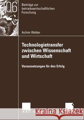 Technologietransfer Zwischen Wissenschaft Und Wirtschaft: Voraussetzungen Für Den Erfolg Walter, Achim 9783824491162 Deutscher Universitats Verlag