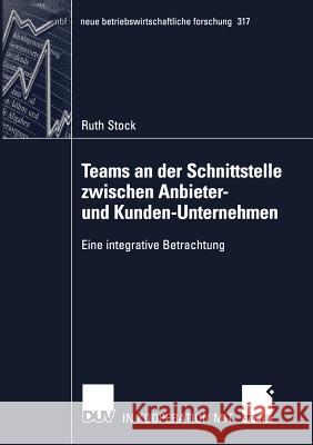 Teams an Der Schnittstelle Zwischen Anbieter- Und Kunden-Unternehmen: Eine Integrative Betrachtung Stock, Ruth 9783824491186