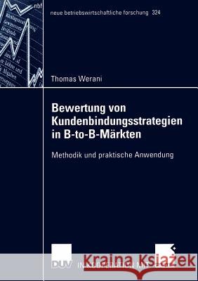 Bewertung Von Kundenbindungsstrategien in B-To-B-Märkten: Methodik Und Praktische Anwendung Werani, Thomas 9783824491339 Deutscher Universitats Verlag