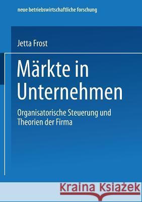 Märkte in Unternehmen: Organisatorische Steuerung Und Theorien Der Firma Frost, Jetta 9783824491452