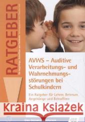 AVWS - Auditive Verarbeitungs- und Wahrnehmungsstörungen bei Schulkindern : Einr Ratgeber für Lehrer, Betreuer, Angehörige und Betroffene Hammann, Claudia 9783824809943 Schulz-Kirchner