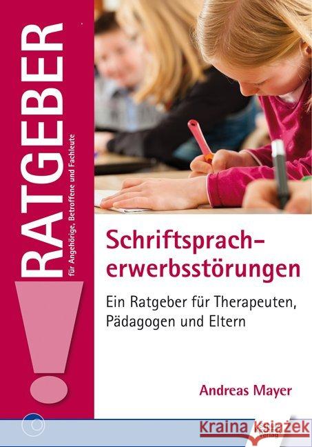 Schriftspracherwerbsstörungen : Ein Ratgeber für Therapeuten, Pädagogen und Eltern Mayer, Andreas 9783824811489