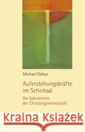 Auferstehungskräfte im Schicksal : Die Sakramente der Christengemeinschaft Debus, Michael   9783825175269