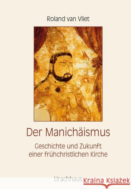 Der Manichäismus : Geschichte und Zukunft einer frühchristlichen Kirche Vliet, Roland van 9783825176570