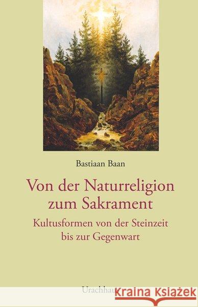 Von der Naturreligion zum Sakrament : Kultusformen von der Steinzeit bis zur Gegenwart Baan, Bastian 9783825176952