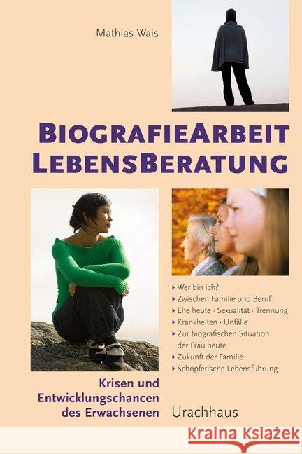 BiographieArbeit, Lebensberatung : Krisen und Entwicklungschancen des Erwachsenen. Wer bin ich?, Zwischen Familie und Beruf, Ehe heute - Sexualität - Trennung, Krankheiten - Unfälle, Zur biografischen Wais, Mathias   9783825177584