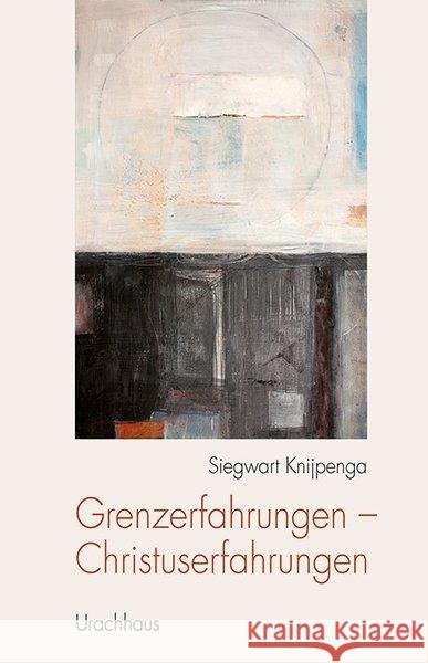 Grenzerfahrungen - Christuserfahrungen Knijpenga, Siegwart 9783825179458 Urachhaus