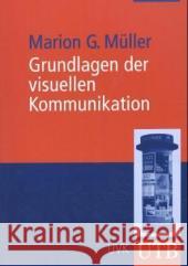 Grundlagen der visuellen Kommunikation : Theorieansätze und Analysemethoden Müller, Marion G.; Geise, Stephanie 9783825224141