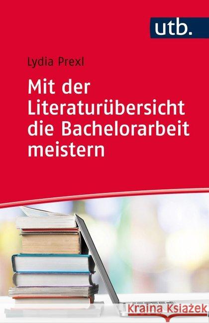 Mit der Literaturübersicht die Bachelorarbeit meistern : für Wirtschafts- und Sozialwissenschaften Prexl, Lydia 9783825245498 UVK Lucius