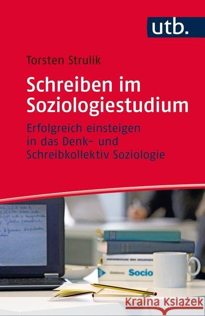 Schreiben im Soziologiestudium : Erfolgreich einsteigen in das Denk- und Schreibkollektiv Soziologie Strulik, Torsten 9783825245726