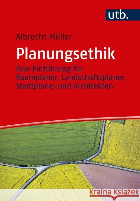 Planungsethik : Eine Einführung für Raumplaner, Landschaftsplaner, Stadtplaner und Architekten Müller, Albrecht 9783825248758