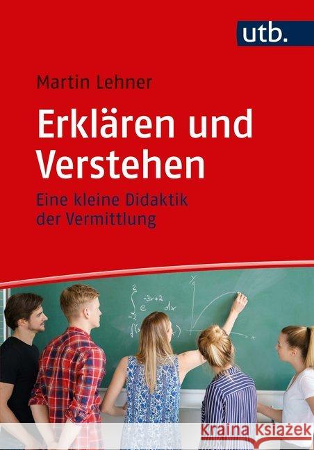 Erklären und Verstehen : Eine kleine Didaktik der Vermittlung Lehner, Martin 9783825248925