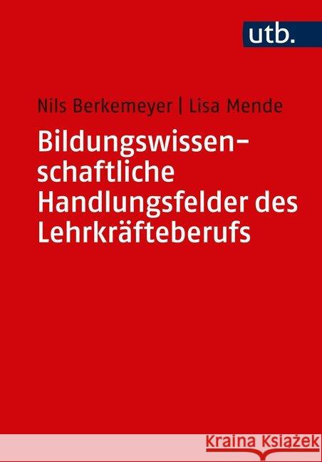 Bildungswissenschaftliche Handlungsfelder des Lehrkräfteberufs : Eine Einführung Berkemeyer, Nils; Mende, Lisa 9783825250539 UTB