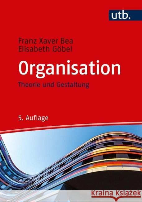 Organisation : Theorie und Gestaltung Bea, Franz Xaver; Göbel, Elisabeth 9783825250874