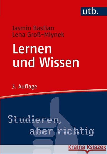 Lernen und Wissen : Der richtige Umgang mit Information im Studium Bastian, Jasmin; Groß-Mlynek, Lena 9783825250997 UVK