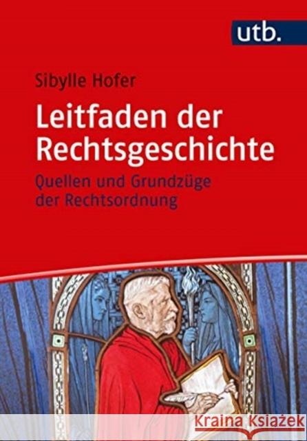 Leitfaden der Rechtsgeschichte: Quellen und Grundzüge der Rechtsordnung Sibylle Hofer 9783825252236