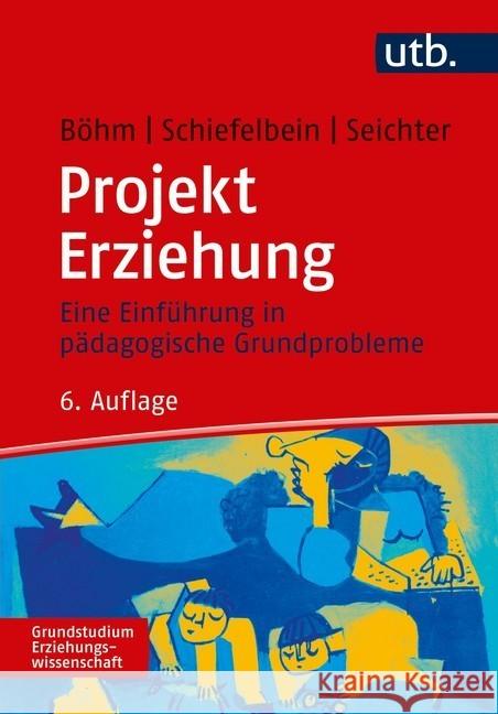 Projekt Erziehung : Eine Einführung in pädagogische Grundprobleme Böhm, Winfried; Seichter, Sabine 9783825252434