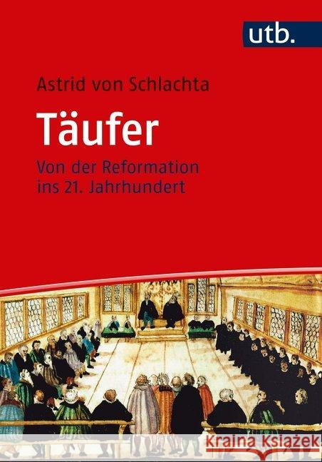 Täufer : Von der Reformation ins 21. Jahrhundert Schlachta, Astrid von 9783825253363