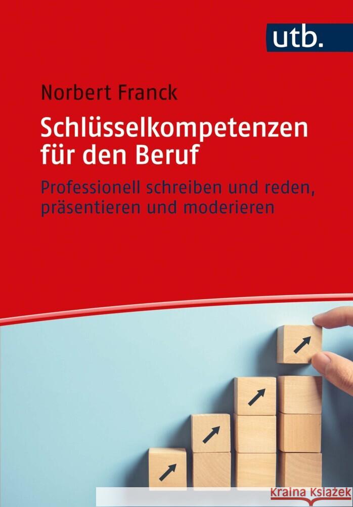 Schlüsselkompetenzen für den Beruf : Professionell schreiben und reden, präsentieren und moderieren Franck, Norbert 9783825253974