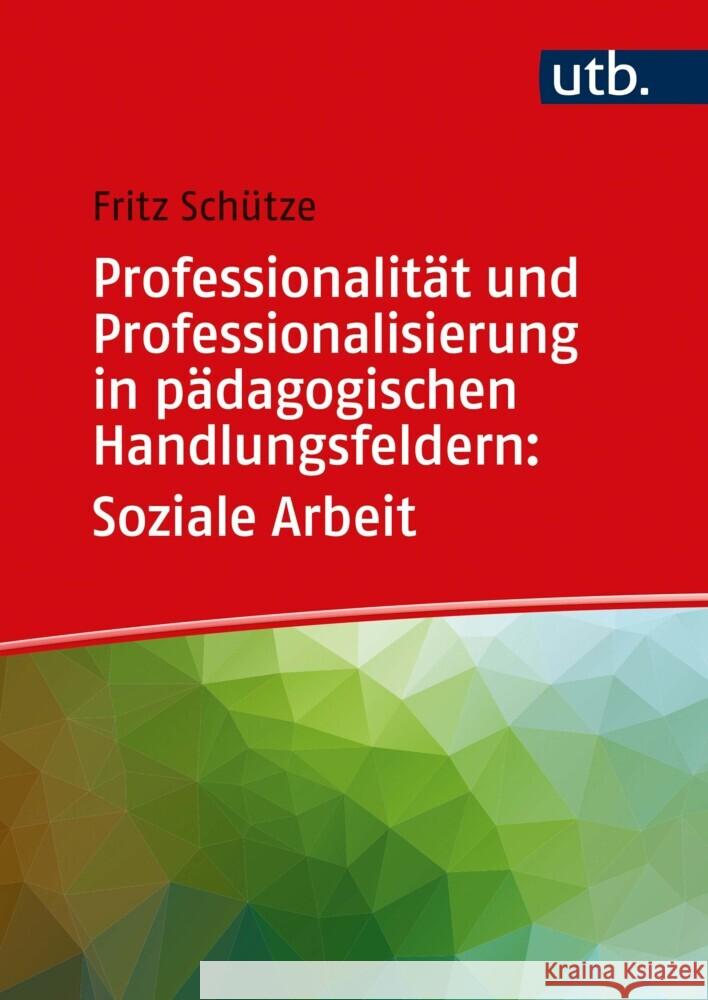 Professionalität und Professionalisierung in pädagogischen Handlungsfeldern: Soziale Arbeit Schütze, Fritz 9783825254629