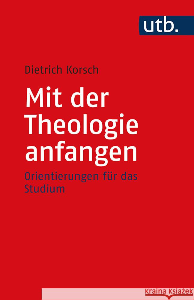 Mit der Theologie anfangen : Orientierungen für das Studium Korsch, Dietrich 9783825254711