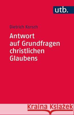 Antwort Auf Grundfragen Christlichen Glaubens: Dogmatik ALS Integrative Disziplin Dietrich Korsch 9783825255299 Mohr Siebeck