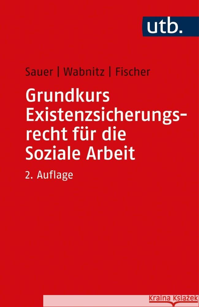 Grundkurs Existenzsicherungsrecht für die Soziale Arbeit Sauer, Jürgen, Wabnitz, Reinhard J, Fischer, Markus 9783825257392