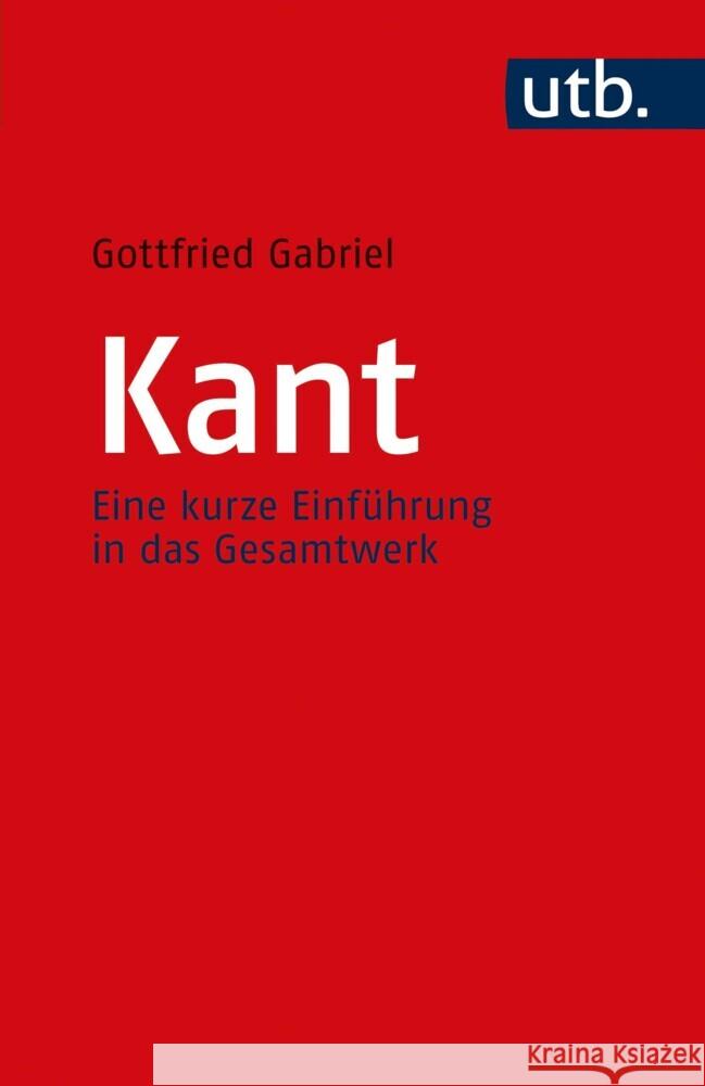 Kant: Eine Kurze Einfuhrung in Das Gesamtwerk Gottfried Gabriel 9783825257934