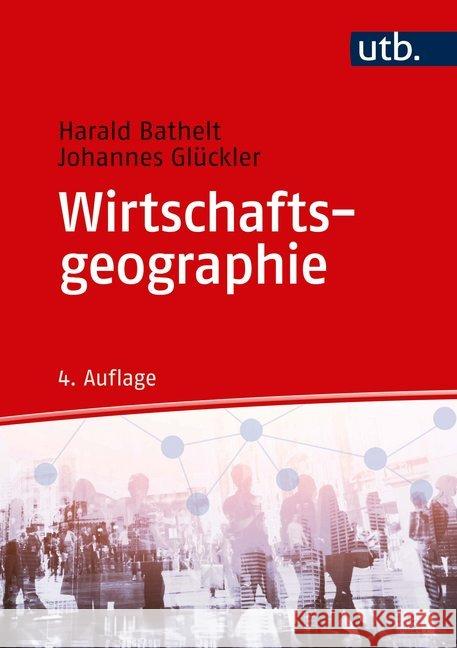 Wirtschaftsgeographie : Ökonomische Beziehungen in räumlicher Perspektive Bathelt, Harald; Glückler, Johannes 9783825287283