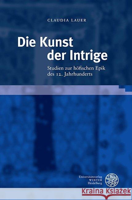 Die Kunst Der Intrige: Studien Zur Hofischen Epik Des 12. Jahrhunderts Lauer, Claudia 9783825346591 Universitatsverlag Winter
