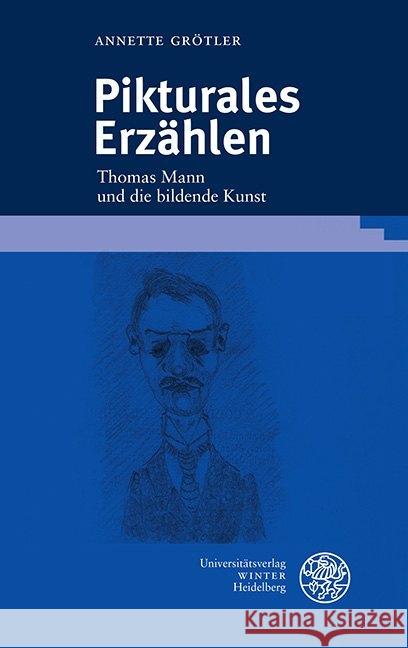 Pikturales Erzahlen: Thomas Mann Und Die Bildende Kunst Grotler, Annette 9783825346768 Universitatsverlag Winter