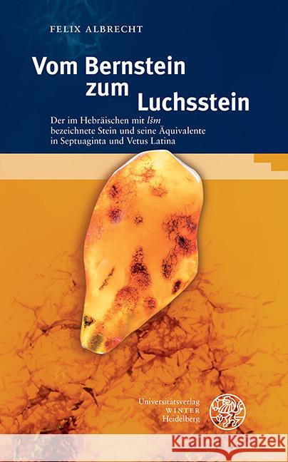 Vom Bernstein Zum Luchsstein: Der Im Hebraischen Mit 'Lsm' Bezeichnete Stein Und Seine Aquivalente in Septuaginta Und Vetus Latina Albrecht, Felix 9783825347994 Universitatsverlag Winter