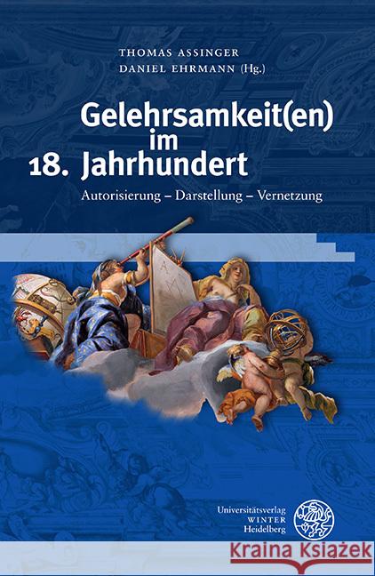 Gelehrsamkeit(en) Im 18. Jahrhundert: Autorisierung - Darstellung - Vernetzung Thomas Assinger Daniel Ehrmann 9783825348793 Universitatsverlag Winter