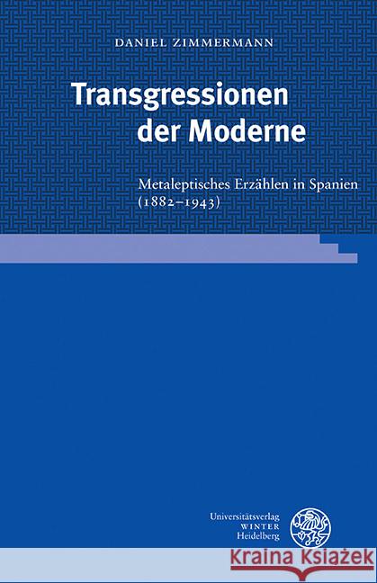 Transgressionen Der Moderne: Metaleptisches Erzahlen in Spanien (1882-1943) Zimmermann, Daniel 9783825349301 Universitätsverlag Winter
