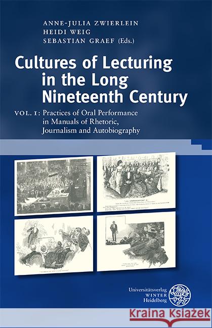 Cultures of Lecturing in the Long Nineteenth Century / Volume 1: Practices of Oral Performance in Manuals of Rhetoric, Journalism and Autobiography Graef, Sebastian 9783825349349 Universitätsverlag Winter