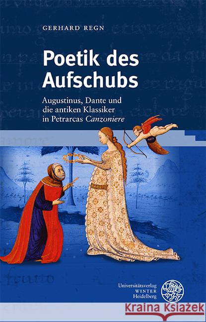 Poetik Des Aufschubs: Augustinus, Dante Und Die Antiken Klassiker in Petrarcas 'Canzoniere' Regn, Gerhard 9783825349394 Universitätsverlag Winter