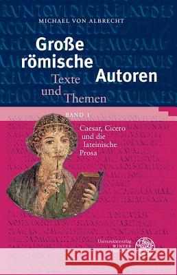 Grosse Romische Autoren / Band 1: Caesar, Cicero Und Die Lateinische Prosa Albrecht, Michael Von 9783825360764