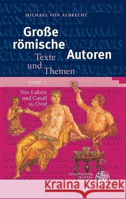 Grosse Romische Autoren / Band 3: Von Lukrez Und Catull Zu Ovid Albrecht, Michael Von 9783825360788 Universitätsverlag Winter