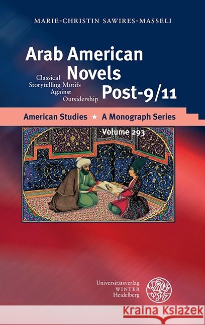 Arab American Novels Post-9/11: Classical Storytelling Motifs Against Outsidership Sawires-Masseli, Marie-Christin 9783825369217 Universitatsverlag Winter