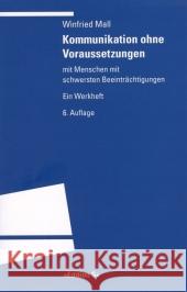 Kommunikation ohne Voraussetzungen mit Menschen mit schwersten Beeinträchtigungen : Ein Werkheft Mall, Winfried   9783825383374