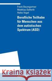 Berufliche Teilhabe für Menschen aus dem autistischen Spektrum (ASD) Baumgartner, Frank Dalferth, Matthias Vogel, Heike 9783825383398 UNIVERSITATSVERLAG WINTER