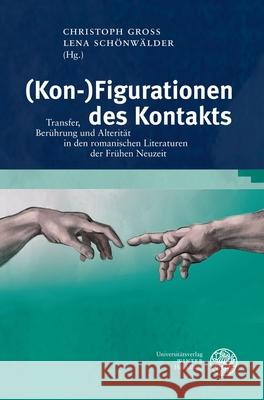 (Kon-)Figurationen Des Kontakts: Transfer, Beruhrung Und Alteritat in Den Romanischen Literaturen Der Fruhen Neuzeit Christoph Gross Lena Schonwalder 9783825395810