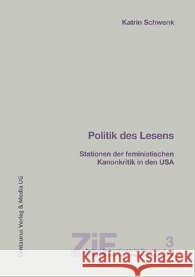 Politik Des Lesens: Stationen Der Feministischen Kanonkritik in Den USA Katrin Schwenk 9783825500184
