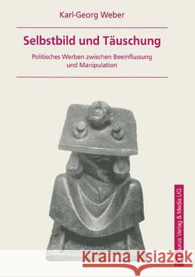 Selbstbild Und Täuschung: Politisches Werben Zwischen Beeinflussung Und Manipulation Weber, Karl G. 9783825500429 Centaurus Verlag & Media