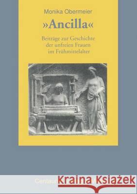 Ancilla: Beiträge Zur Geschichte Der Unfreien Frauen Im Frühmittelalter Obermeier, Monika 9783825500481 Centaurus Verlag & Media