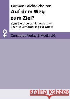 Auf Dem Weg Zum Ziel?: Vom Gleichberechtigungsartikel Über Frauenförderung Zur Quote Leicht-Scholten, Carmen 9783825500672 Centaurus Verlag & Media