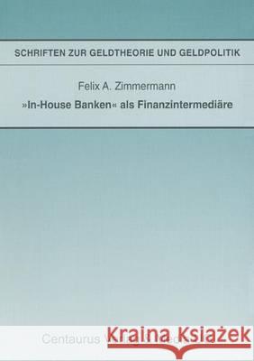 In-House Banken ALS Finanzintermediäre Zimmermann, Felix A. 9783825500801 Centaurus Verlag & Media