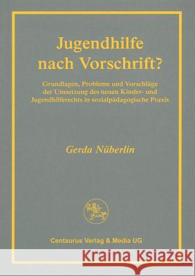 Jugendhilfe Nach Vorschrift?: Grundlagen, Probleme Und Vorschläge Der Umsetzung Des Neuen Kinder- Und Jugendhilferechts in Sozialpädagogischer Praxi Nüberlin, Gerda 9783825501051 Centaurus Verlag & Media